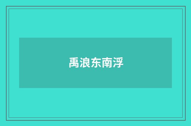 禹浪东南浮