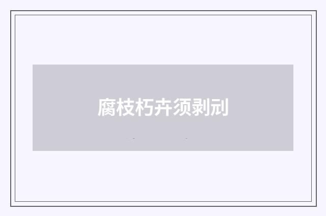 腐枝朽卉须剥刓