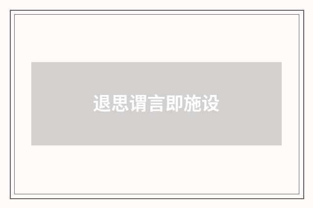 退思谓言即施设