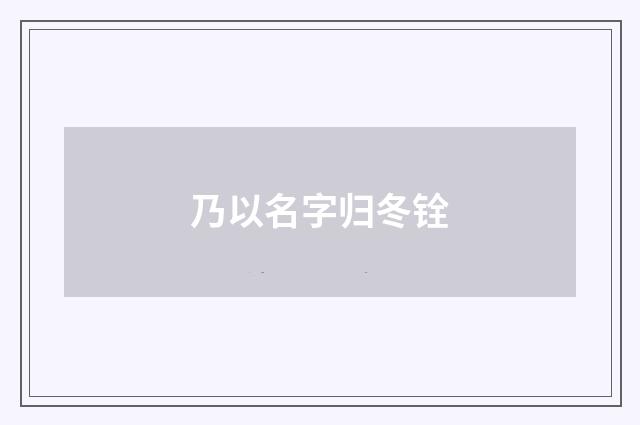 乃以名字归冬铨