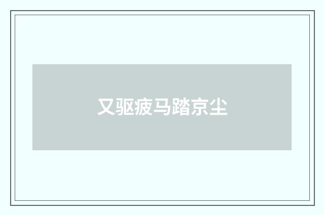 又驱疲马踏京尘