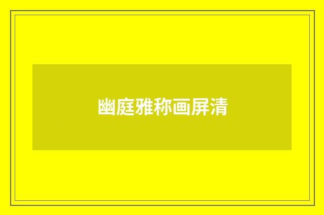 幽庭雅称画屏清