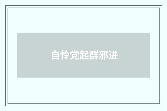 自怜党起群邪进