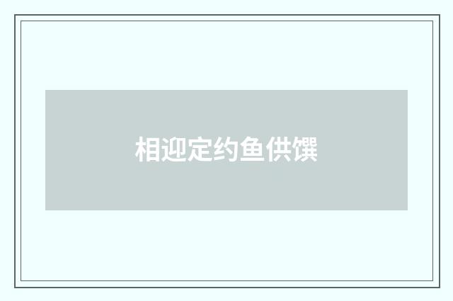 相迎定约鱼供馔