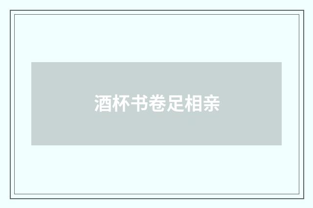 酒杯书卷足相亲