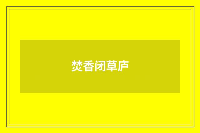 焚香闭草庐