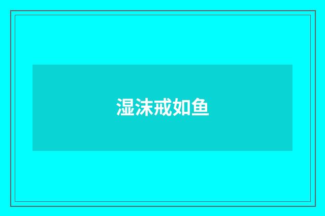 湿沫戒如鱼