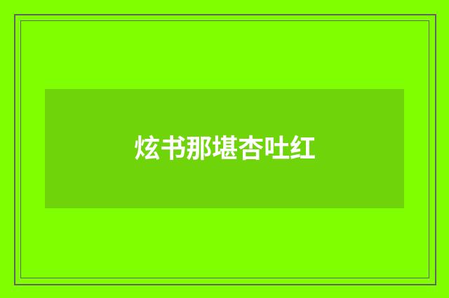 炫书那堪杏吐红