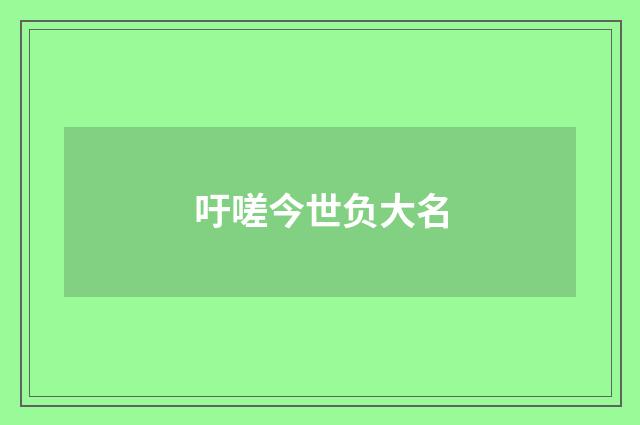 吁嗟今世负大名