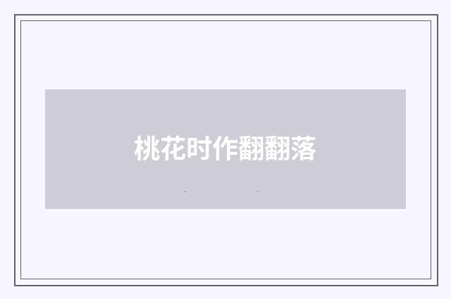 桃花时作翻翻落