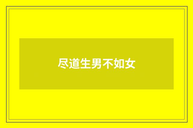尽道生男不如女