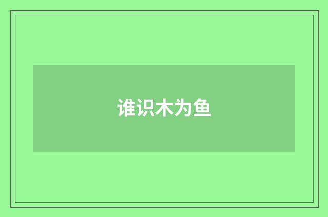 谁识木为鱼