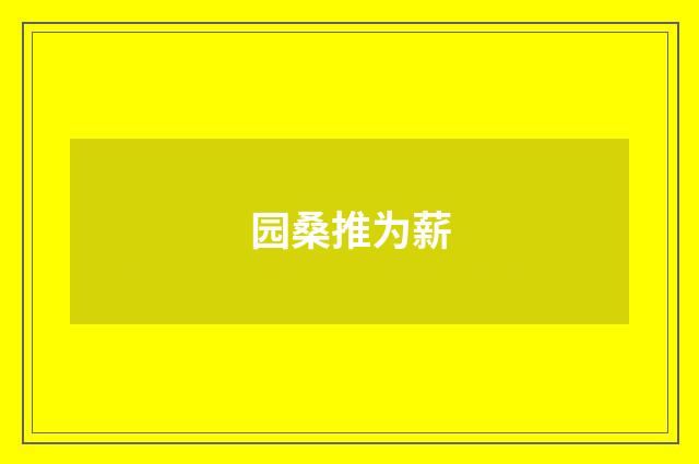 园桑推为薪