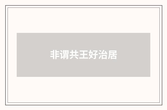 非谓共王好治居