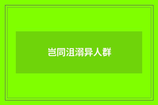 岂同沮溺异人群