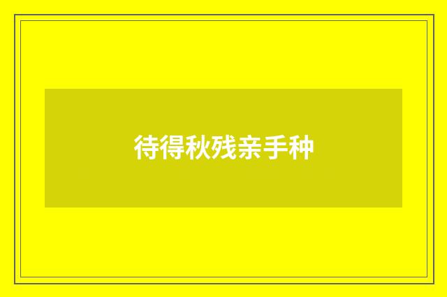 待得秋残亲手种