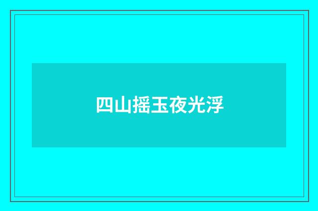 四山摇玉夜光浮