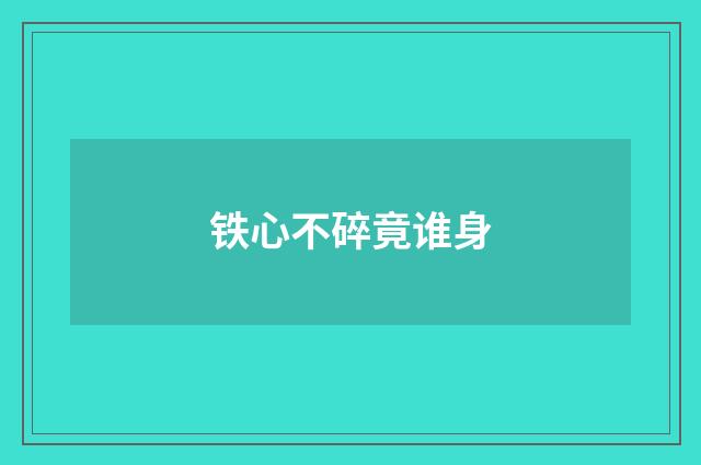 铁心不碎竟谁身