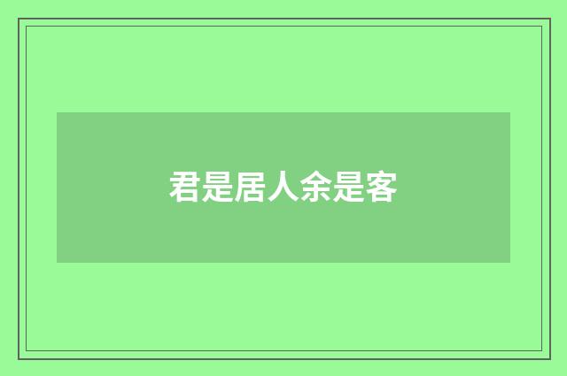 君是居人余是客