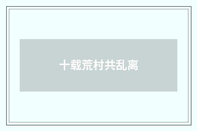 十载荒村共乱离