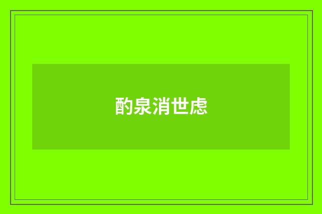 酌泉消世虑