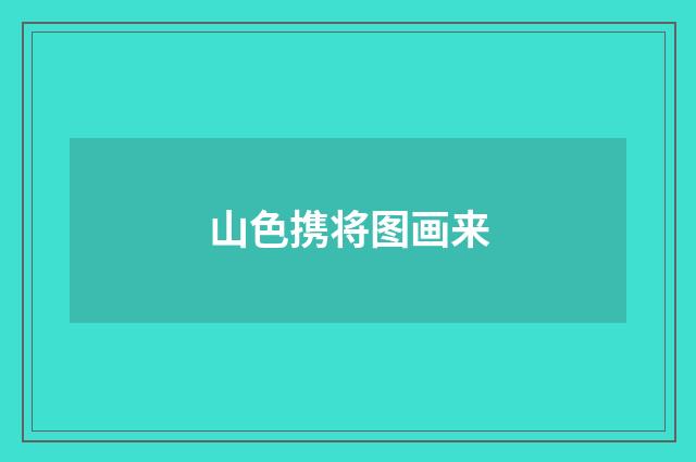 山色携将图画来
