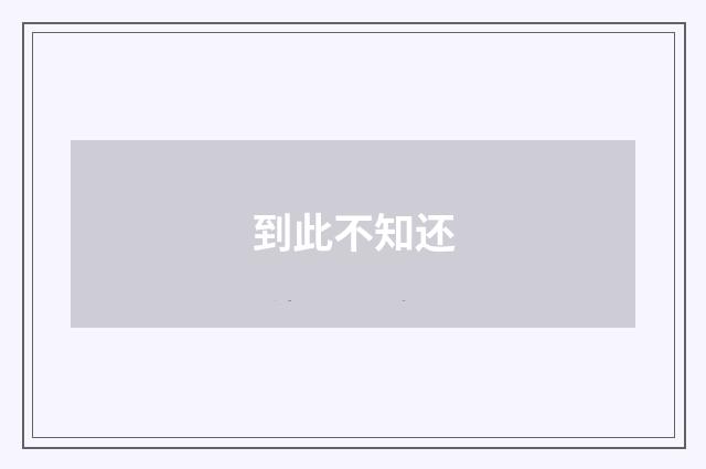 到此不知还