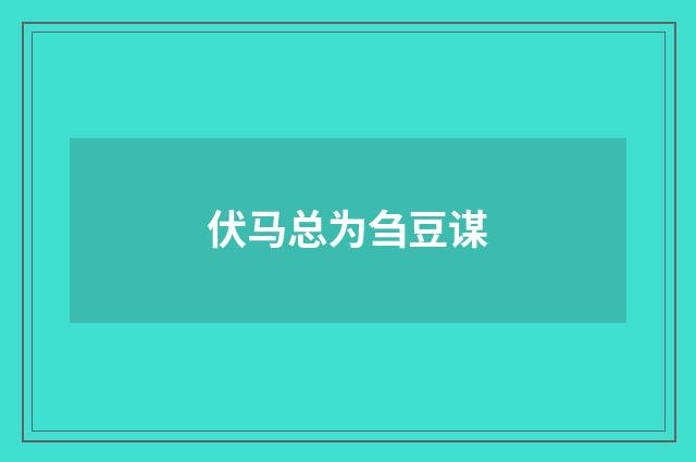 伏马总为刍豆谋