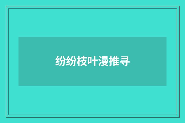 纷纷枝叶漫推寻