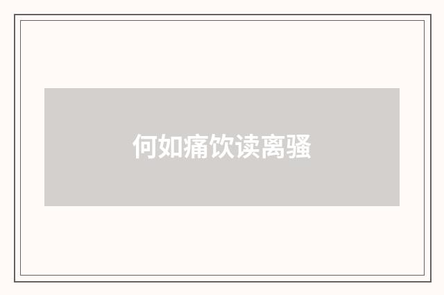 何如痛饮读离骚