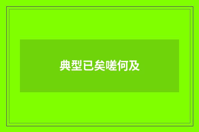 典型已矣嗟何及