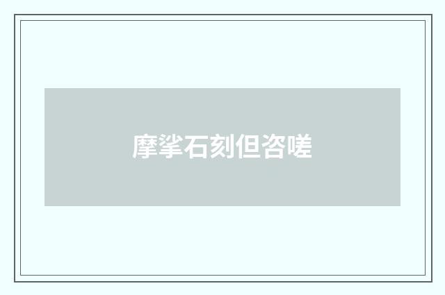 摩挲石刻但咨嗟