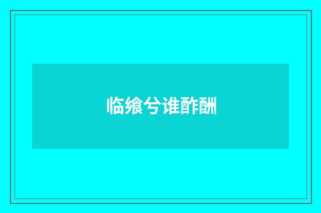 临飨兮谁酢酬
