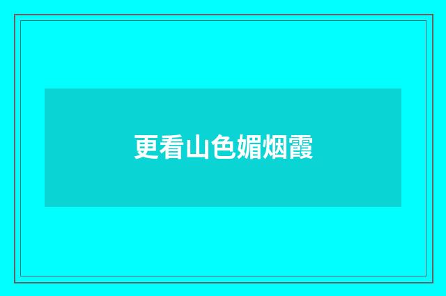 更看山色媚烟霞