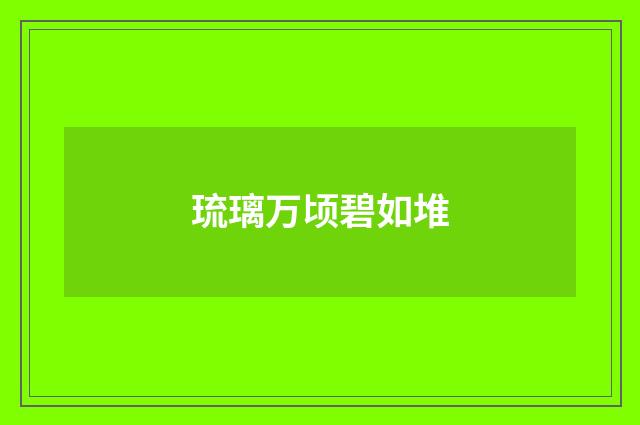 琉璃万顷碧如堆