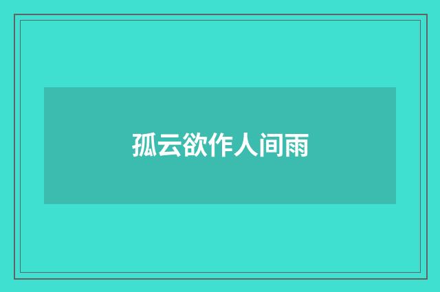孤云欲作人间雨