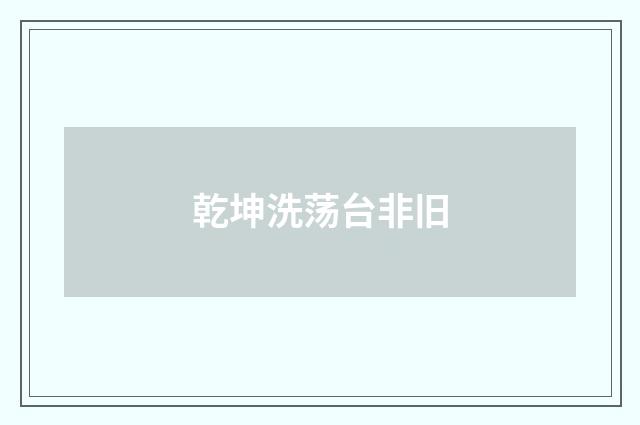 乾坤洗荡台非旧
