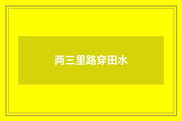 两三里路穿田水