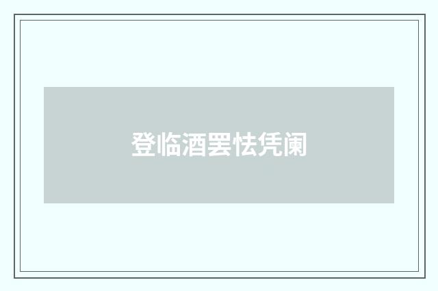 登临酒罢怯凭阑