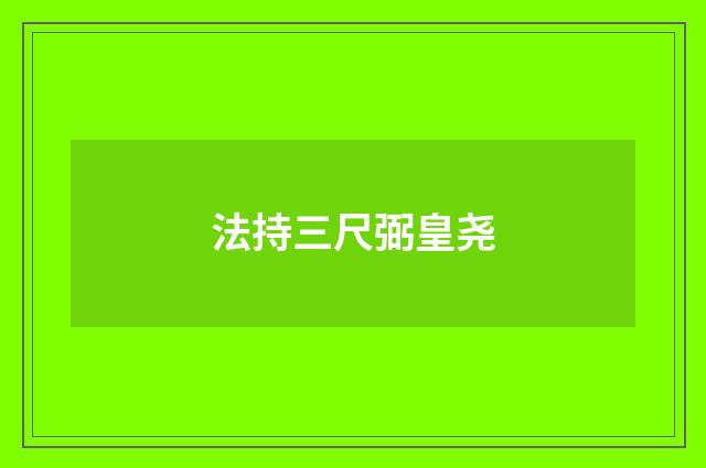 法持三尺弼皇尧
