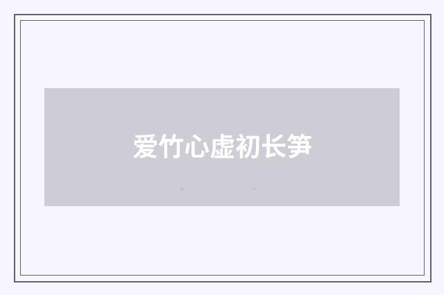 爱竹心虚初长笋