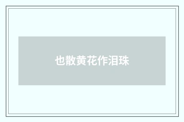 也散黄花作泪珠