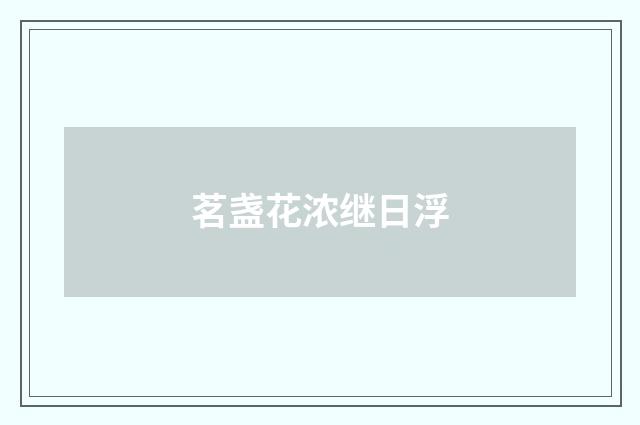 茗盏花浓继日浮