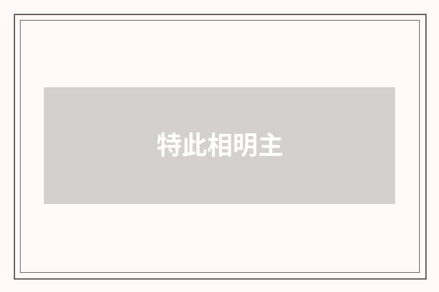 特此相明主