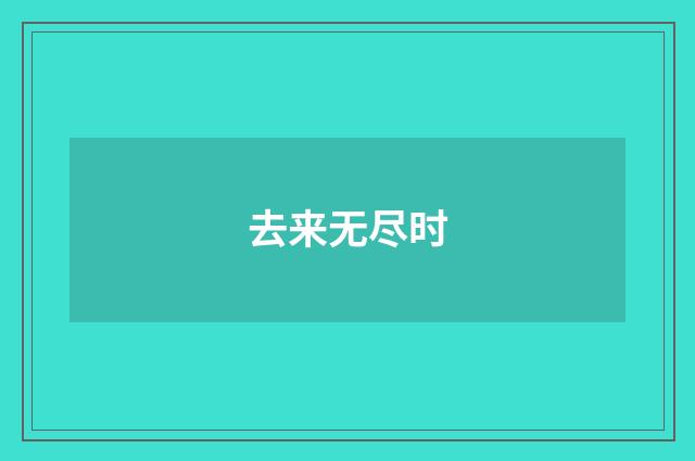 去来无尽时