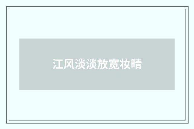 江风淡淡放宽妆晴