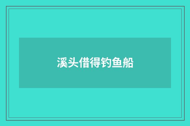 溪头借得钓鱼船