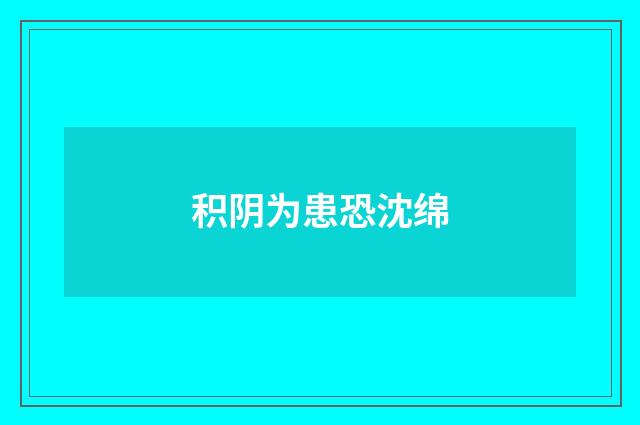 积阴为患恐沈绵