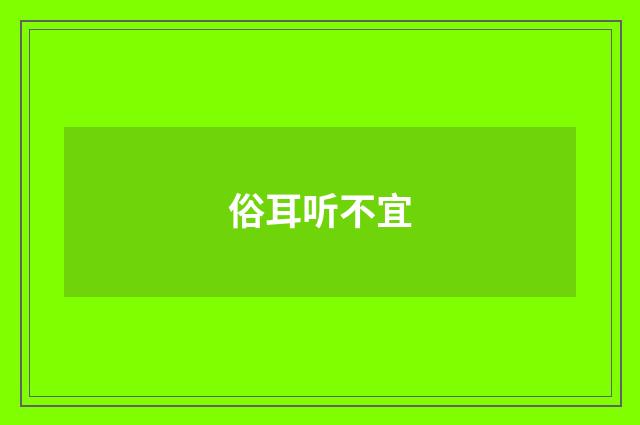 俗耳听不宜