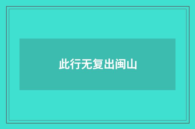 此行无复出闽山